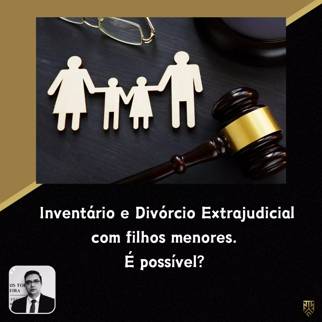 INVENTÁRIO E DIVÓRCIO EXTRAJUDICIAL COM FILHOS MENORES. É POSSÍVEL? POR FERNANDO FABRIS